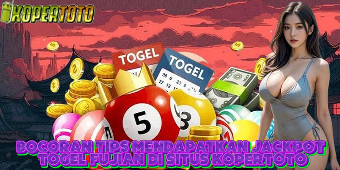 Bocoran Tips Mendapatkan Jackpot Togel Fujian Di Situs KOPERTOTO