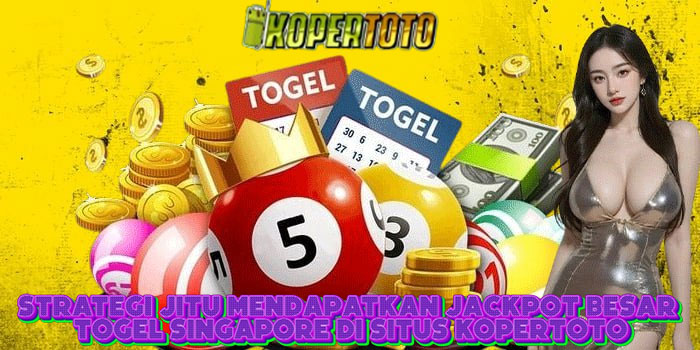 Strategi Jitu Mendapatkan Jackpot Besar Togel Singapore Di Situs KOPERTOTO